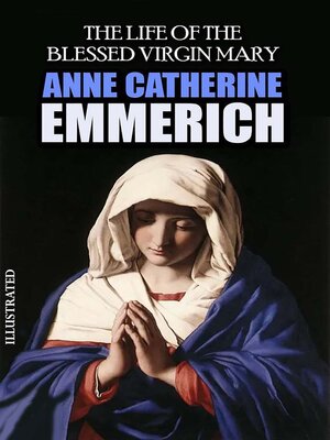 cover image of The Complete Works of Anne Catherine Emmerich. Illustrated
